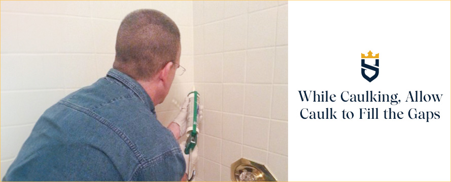 A Professional Caulking Should Be As Least Noticeable As Possible While Caulking, Allow Caulk  to Fill the Gasp